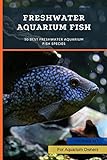 Freshwater Aquarium Fish: 50 Best Freshwater Aquarium Fish Species (English Edition) Photo, nouveau 2024, meilleur prix 2,98 € examen